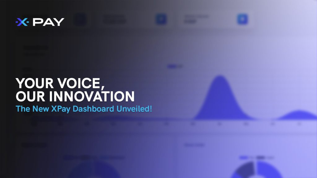 Your Voice, Our Innovation: The New XPay Dashboard Unveiled!